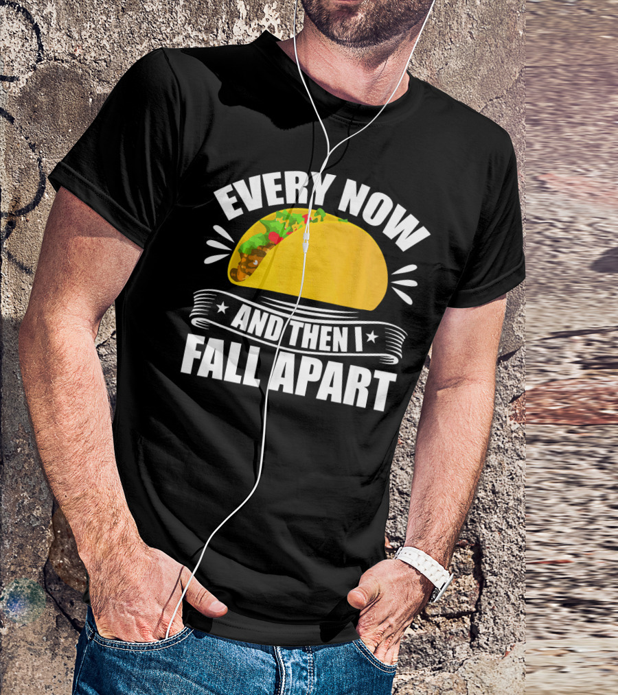 Every Now And Then I Fall Apart Funny Taco Lover T-Shirt