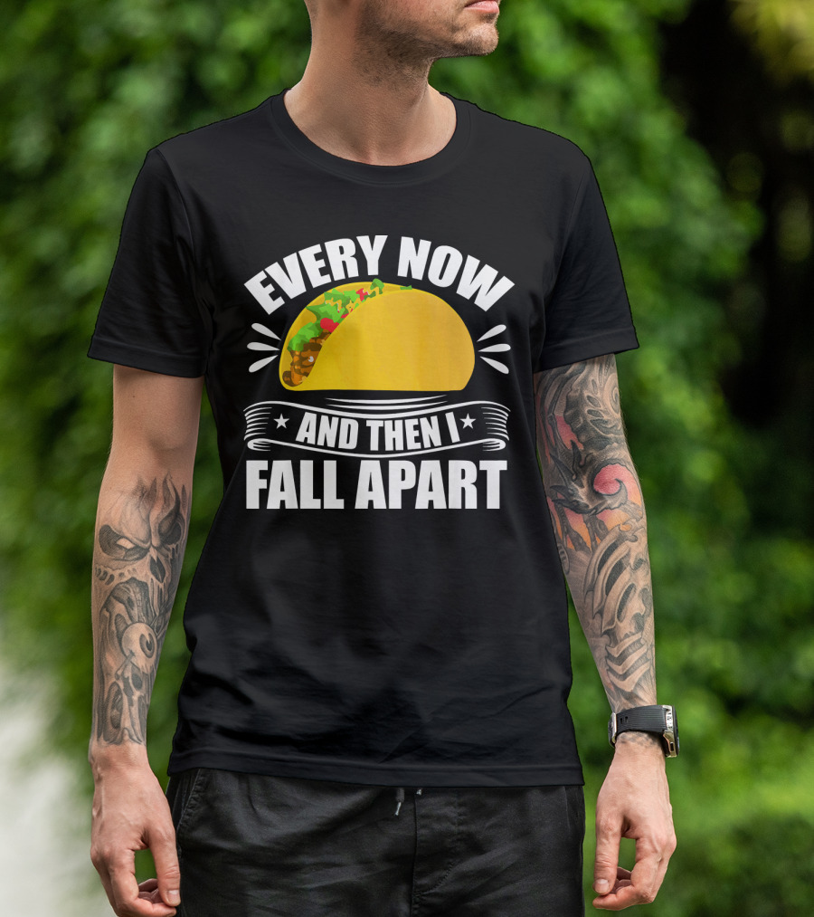 Every Now And Then I Fall Apart Funny Taco Lover T-Shirt