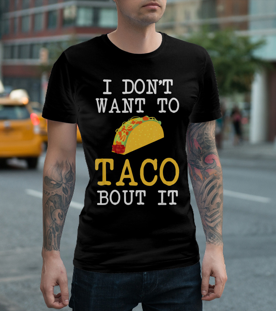 I Don't Want to Taco Bout It Food Lover T-Shirt