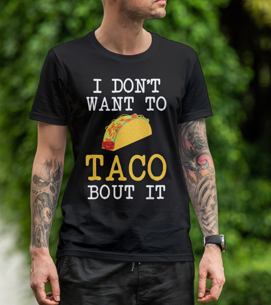 I Don't Want To Taco Bout It Food Lover T-Shirt