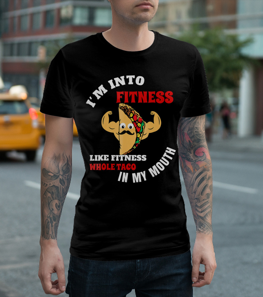 I’m Into Fitness Like Fitness Whole Taco In My Mouth T-Shirt