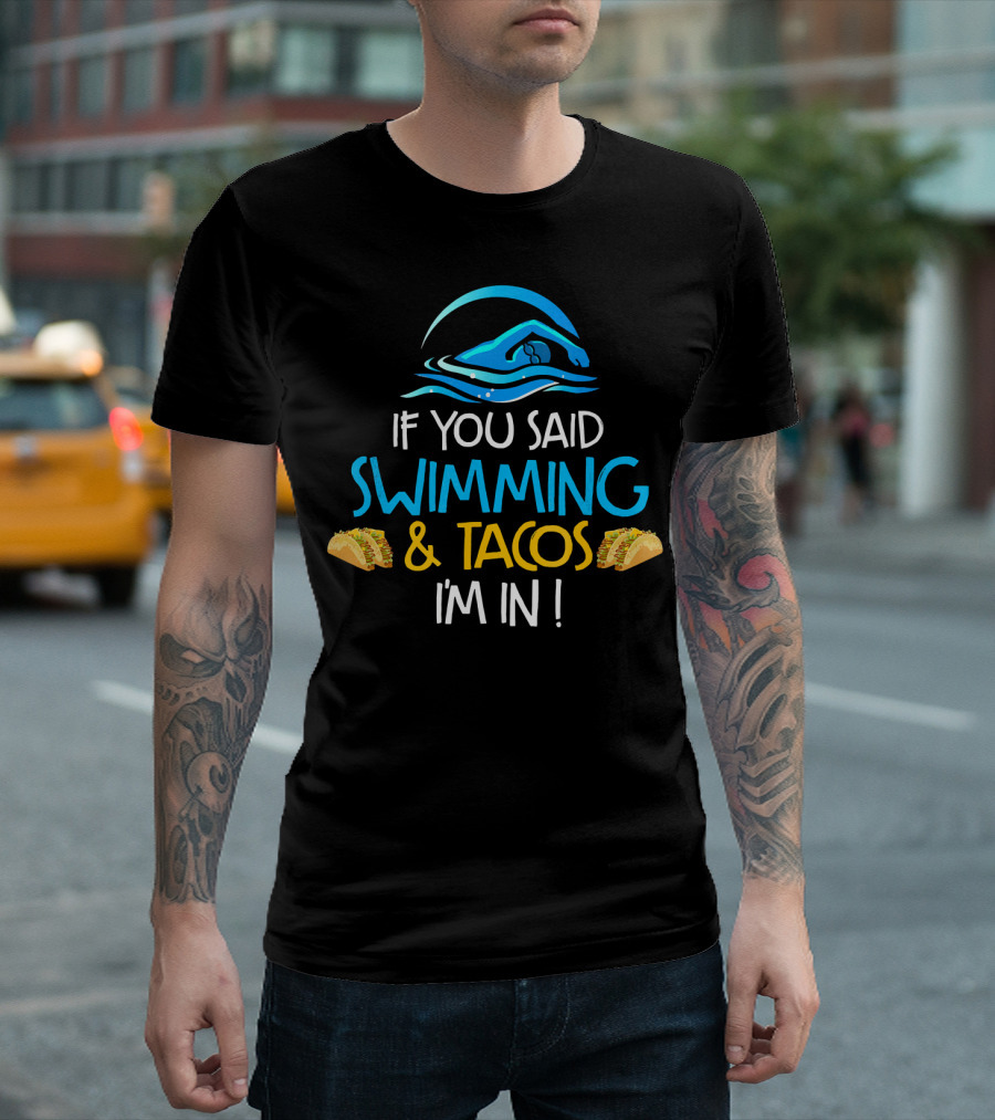 If You Said Swimming And Tacos I'm In Funny Swim Taco Lover T-Shirt