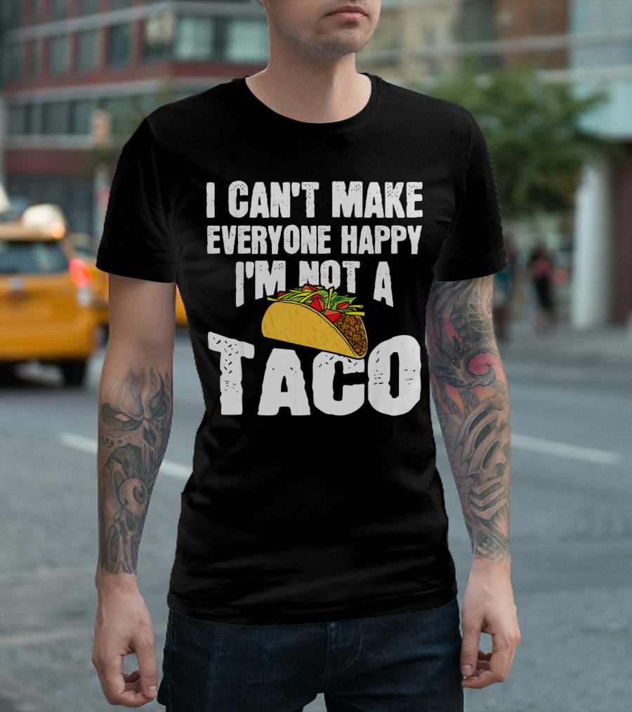 I Can't Make Everyone Happy I'm Not a Taco T-Shirt
