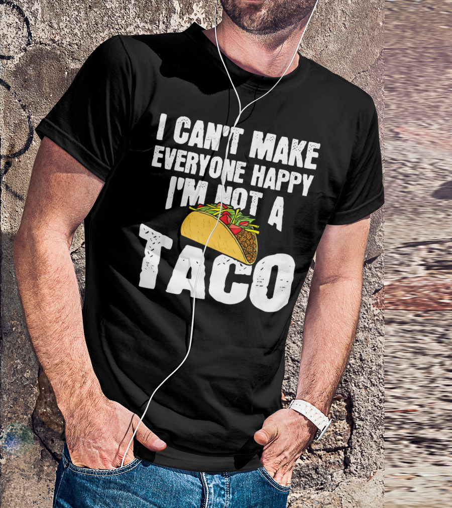 I Can't Make Everyone Happy I'm Not A Taco T-Shirt