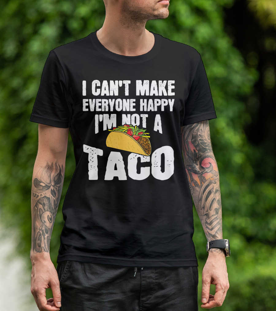 I Can't Make Everyone Happy I'm Not A Taco T-Shirt