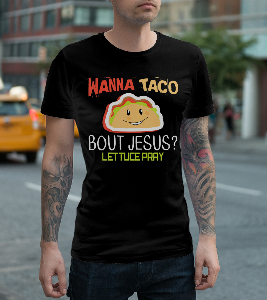 Wanna Taco Bout Jesus Lettuce Pray Funny Wordplay T-Shirt