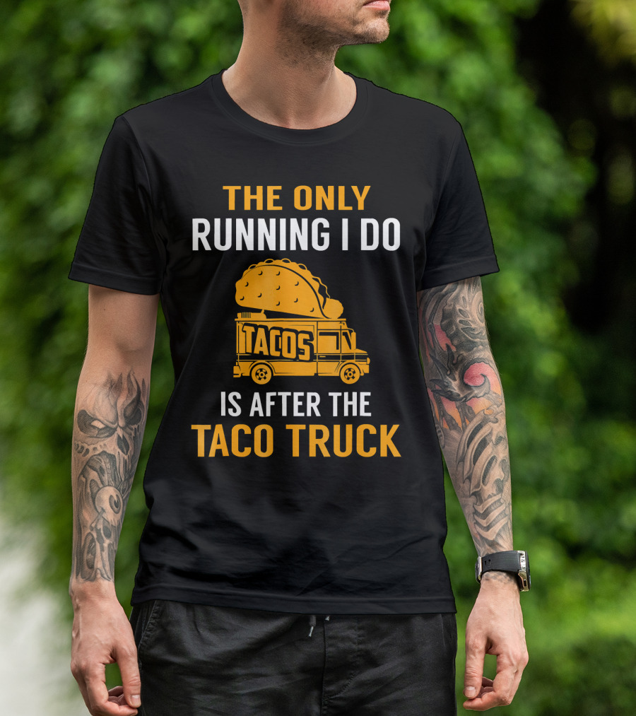 The Only Running I Do Is After The Taco Truck Tacos T-Shirt