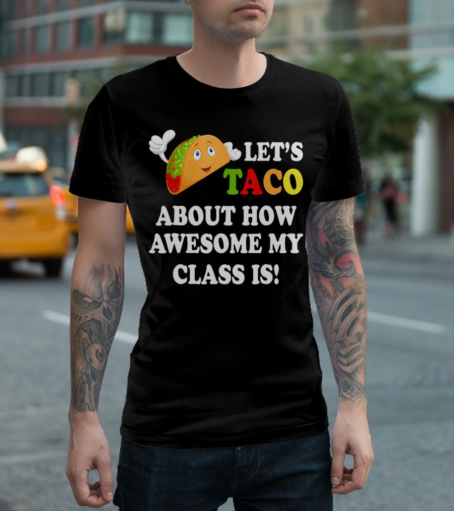 Let's Taco About How Awesome My Class Is T-Shirt
