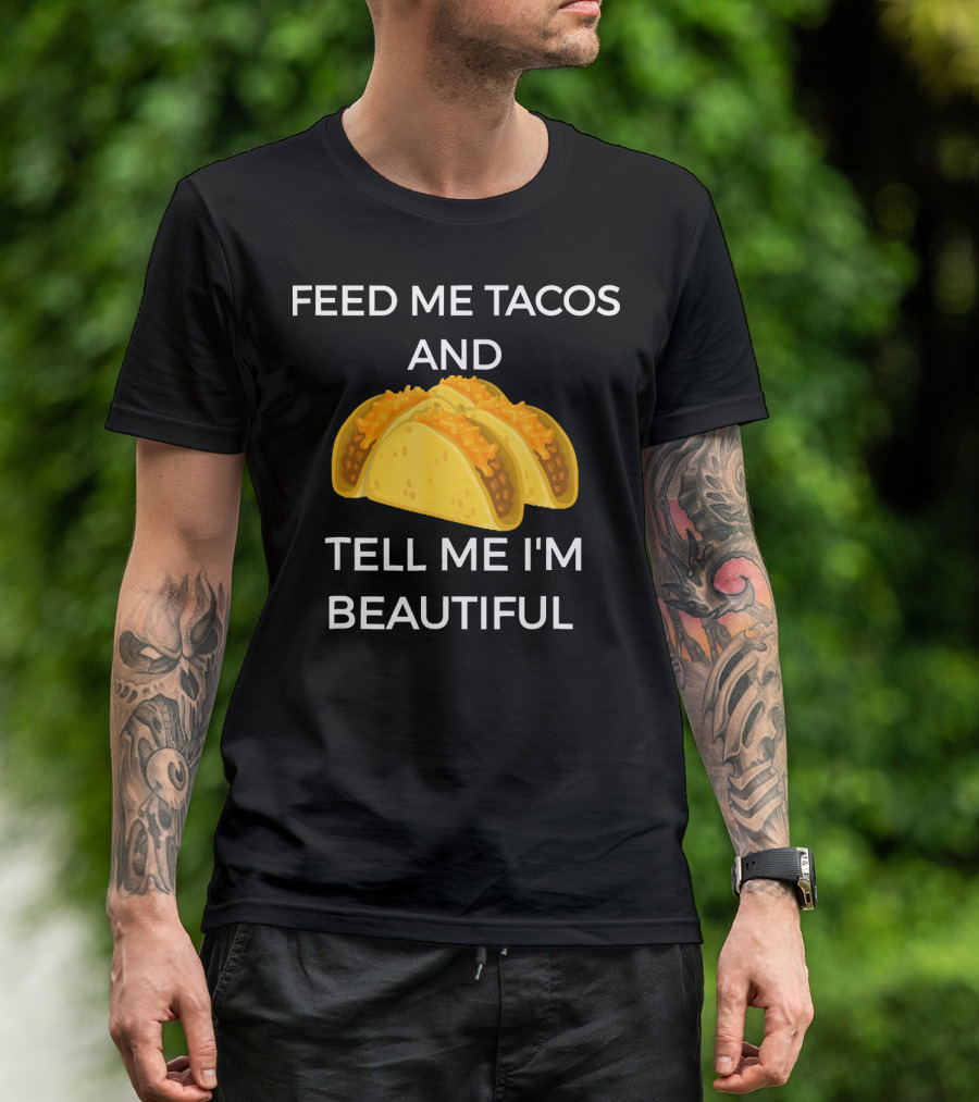 Feed Me Tacos And Tell Me I'm Beautiful Tacos T-Shirt