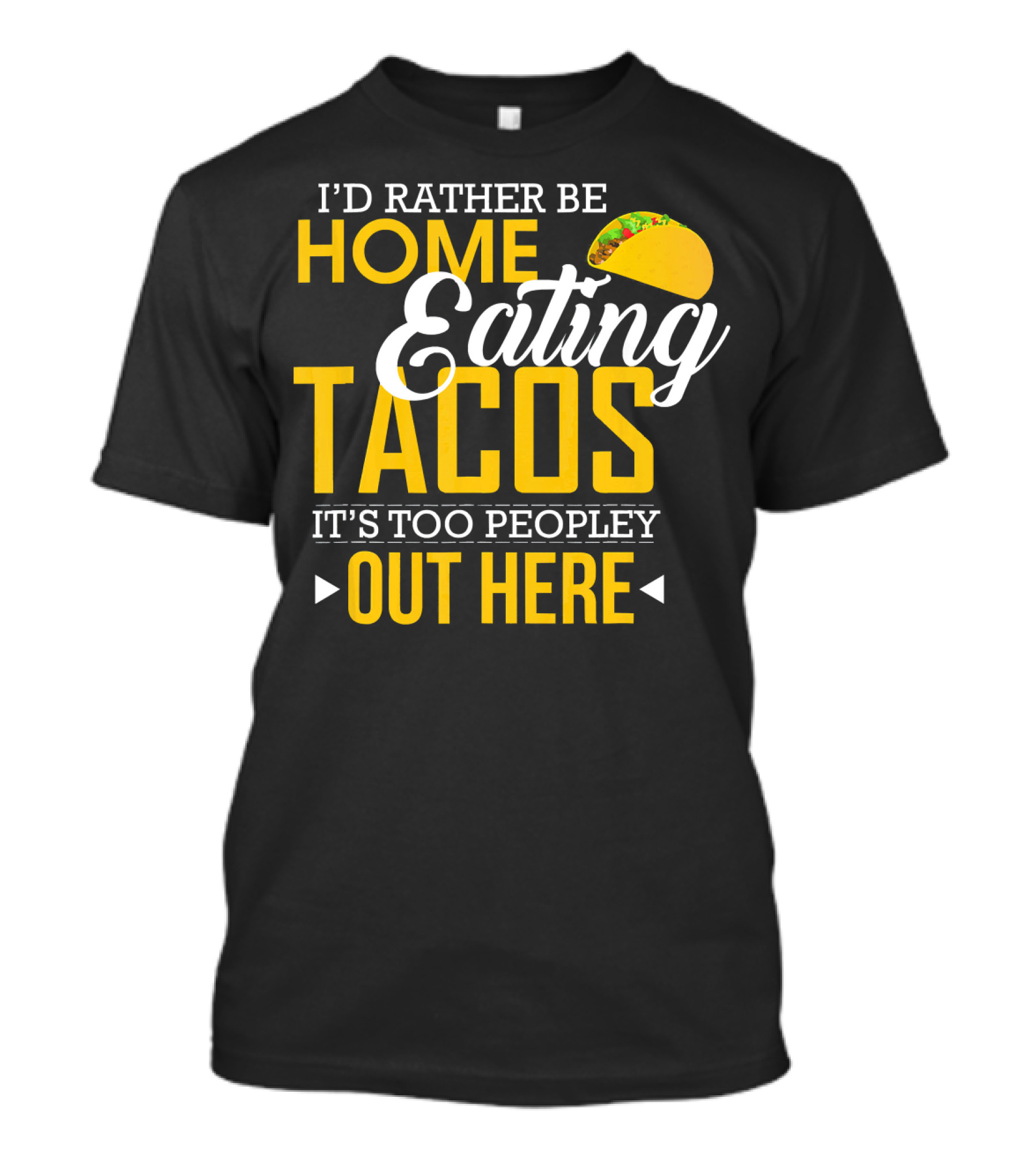 I'd Rather Be Home Eating Tacos It's Too Peopley Out Here T-Shirt