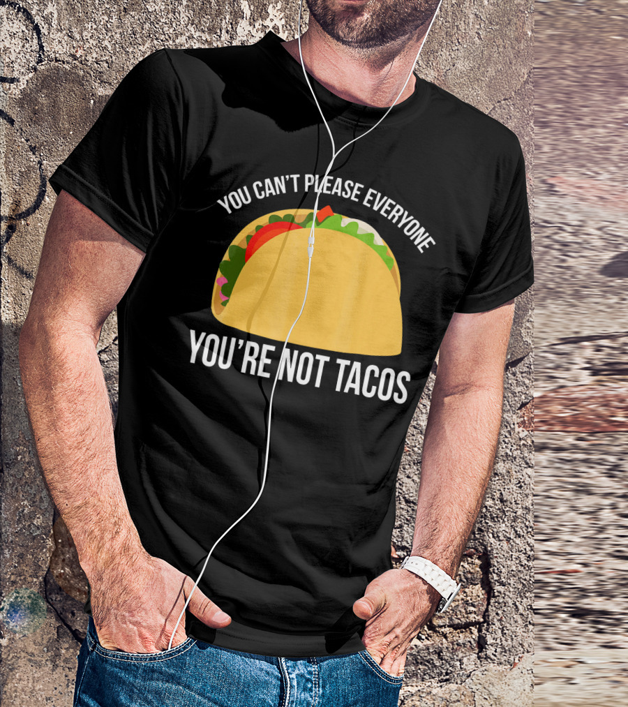 You Can't Please Everyone You're Not Tacos T-Shirt