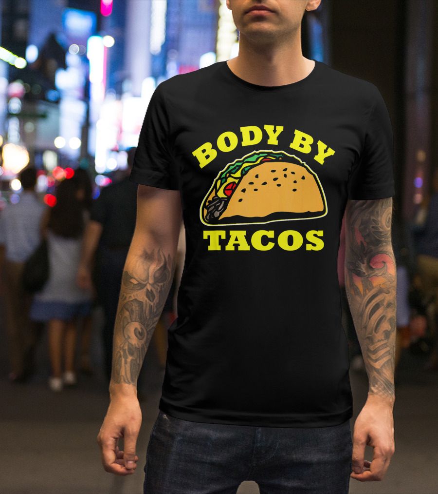 Body By Tacos Sarcastic Humor Work Out Fun T-Shirt