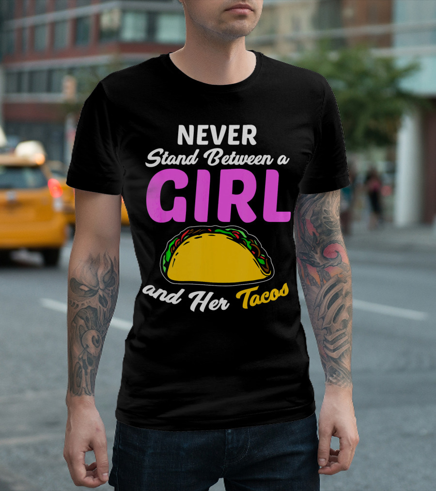 Never Stand Between a Girl and Her Tacos T-Shirt