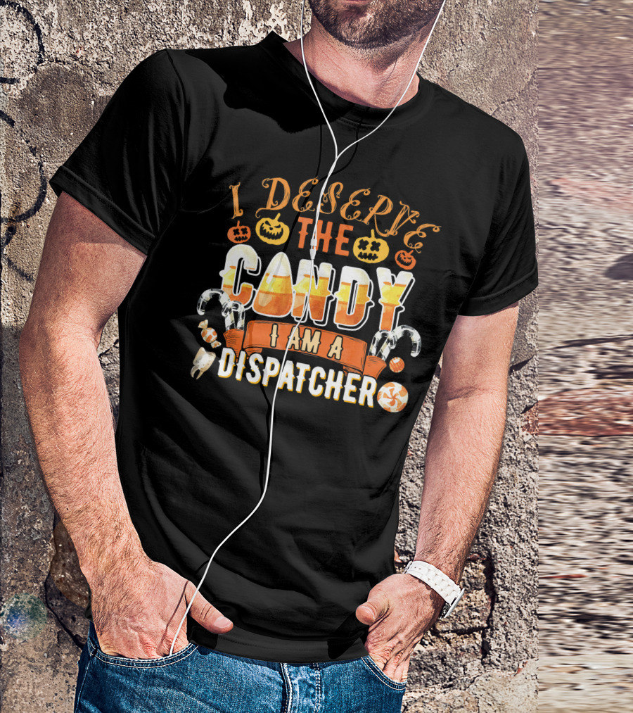 I Deserve The Candy I Am A Dispatcher Halloween Pumpkins Candy Corn T-Shirt