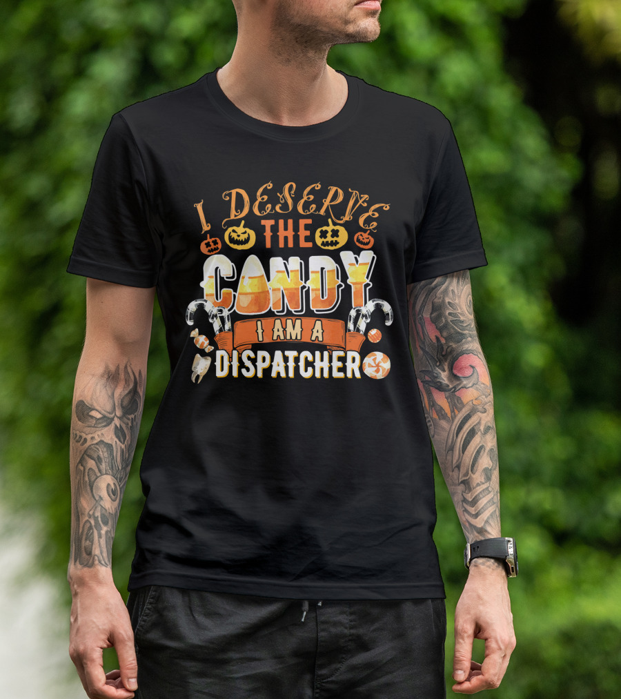 I Deserve The Candy I Am A Dispatcher Halloween Pumpkins Candy Corn T-Shirt