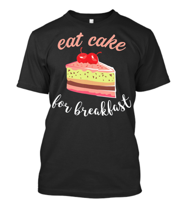 Eat Cake For Breakfast Sweet Food With Cherry-Topped Layer Cake T-Shirt