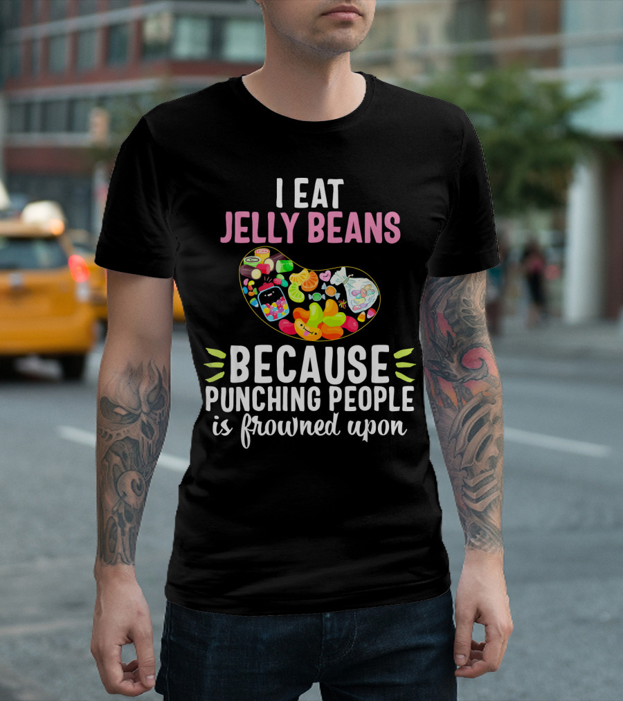 I Eat Jelly Beans Because Punching People Is Frowned Upon T-Shirt