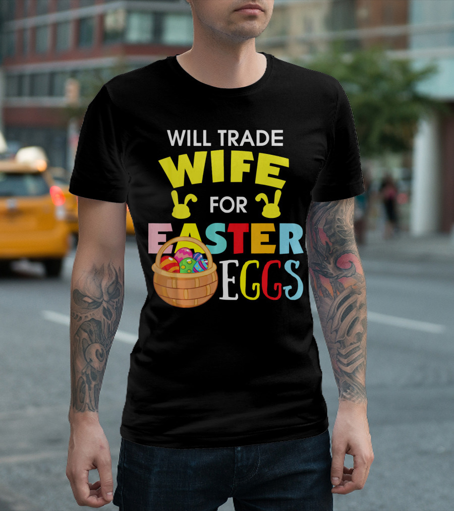 Will Trade Wife For Easter Eggs T-Shirt
