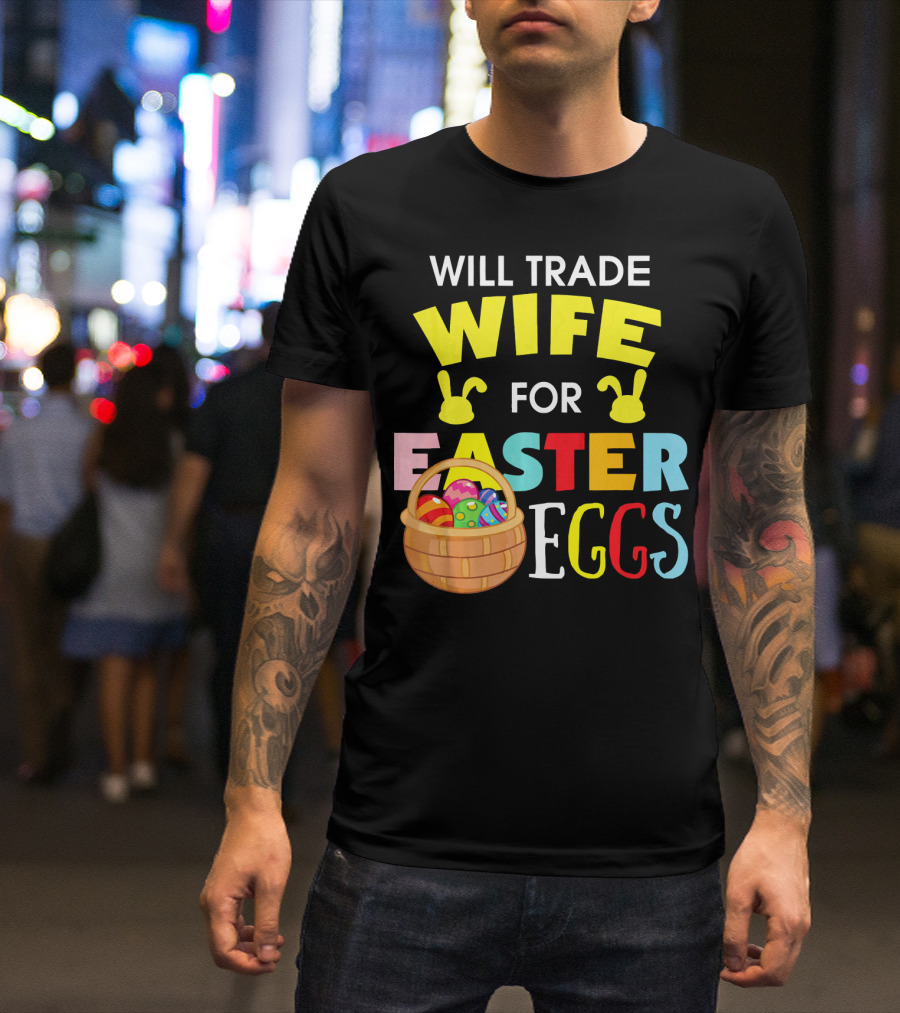 Will Trade Wife For Easter Eggs T-Shirt
