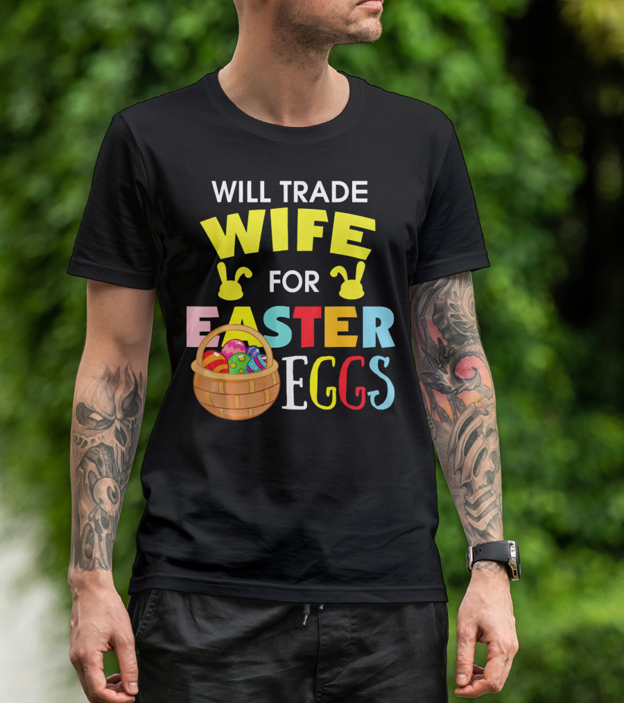 Will Trade Wife For Easter Eggs T-Shirt