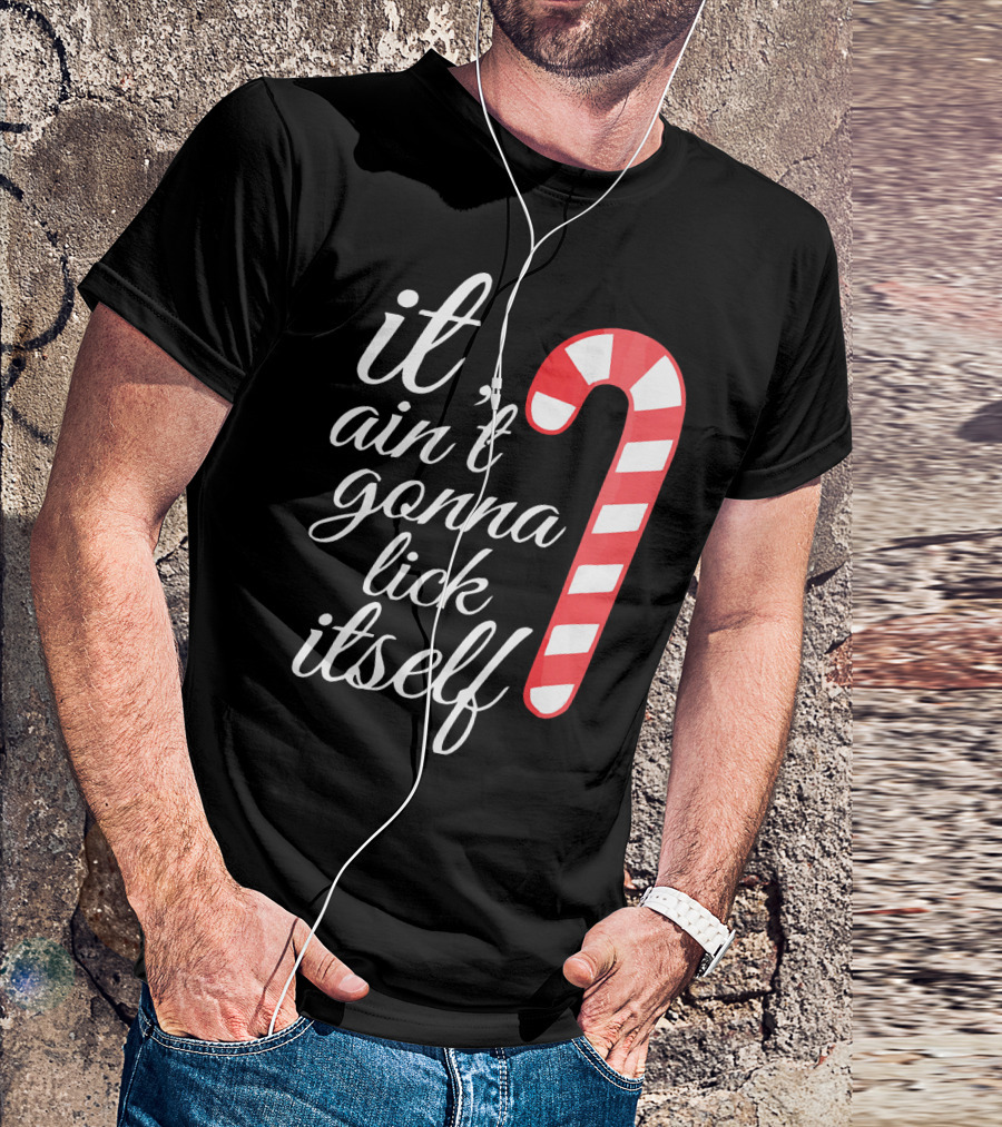 It Ain't Gonna Lick Itself Funny Candy Cane T-Shirt