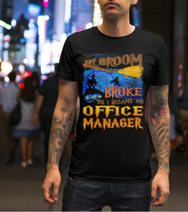 My Broom Broke So I Became An Office Manager T-Shirt
