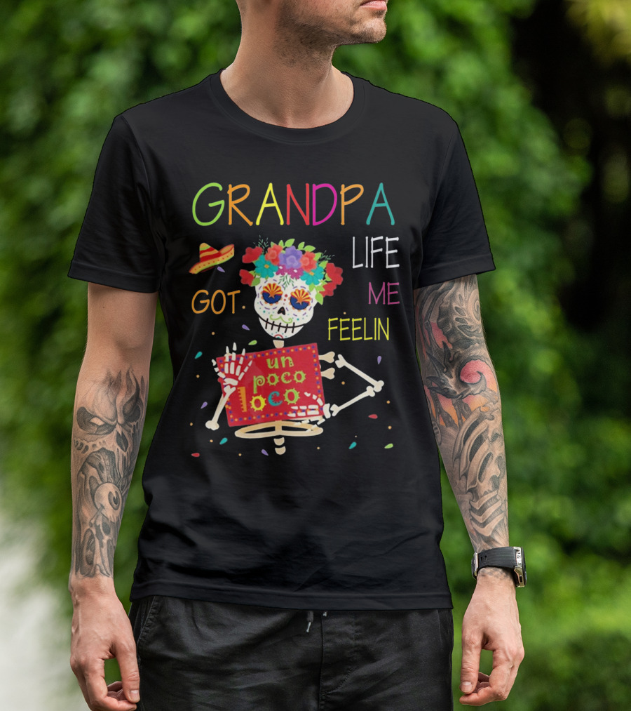 Grandpa Life Got Me Feelin Un Poco Loco With Colorful Skeleton And Sombrero T-Shirt