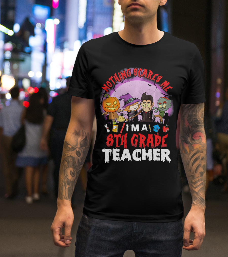 Nothing Scares Me I'm An 8th Grade Teacher Halloween Characters Pumpkin Witch Vampire Zombie T-Shirt