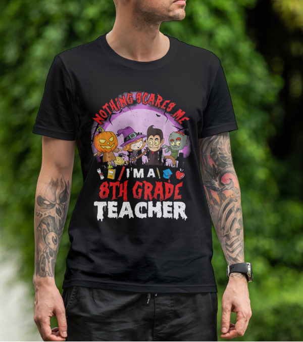 Nothing Scares Me I'm An 8th Grade Teacher Halloween Characters Pumpkin Witch Vampire Zombie T-Shirt