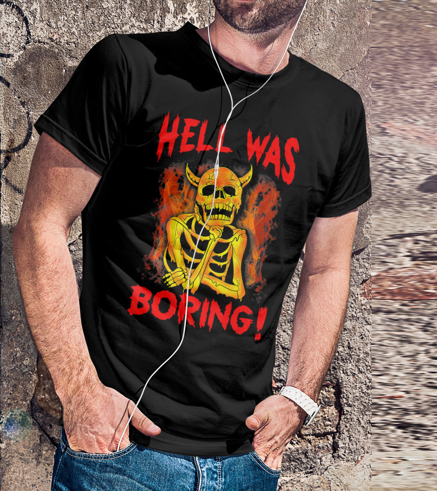 Hell Was Boring Horror Skull Skeleton T-Shirt