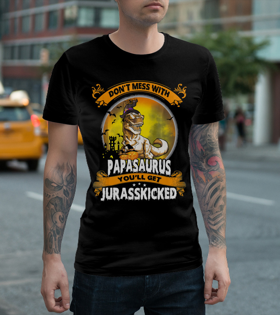 Don't Mess With Papasaurus You'll Get Jurasskicked Halloween T-Rex T-Shirt