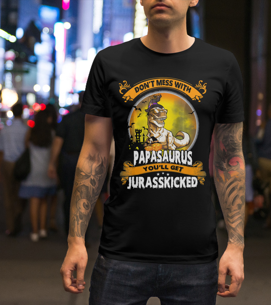 Don't Mess With Papasaurus You'll Get Jurasskicked Halloween T-Rex T-Shirt