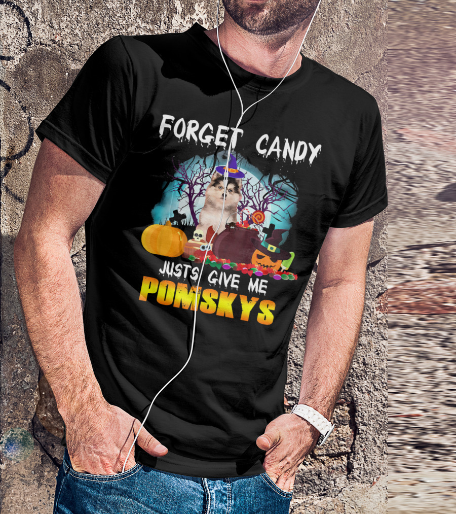 FORGET CANDY JUST GIVE ME POMSKYS T-Shirt