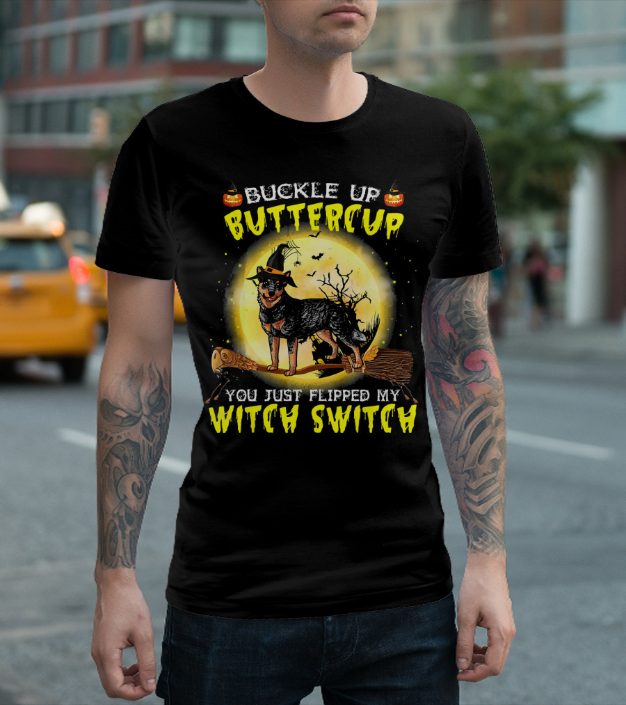 Buckle Up Buttercup You Just Flipped My Witch Switch Australian Cattle Do T-Shirt