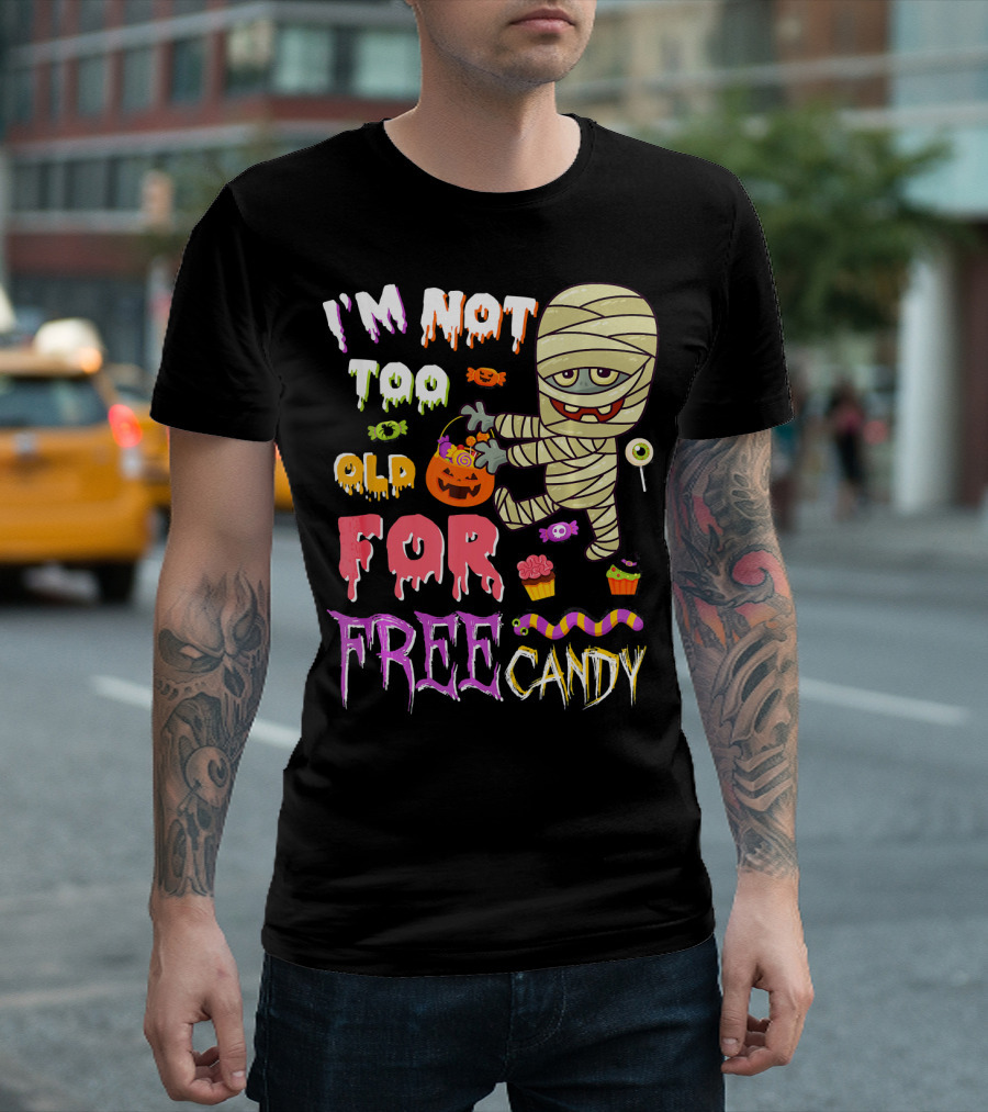 I'm Not Too Old For Free Candy Scary Mummy Halloween T-Shirt