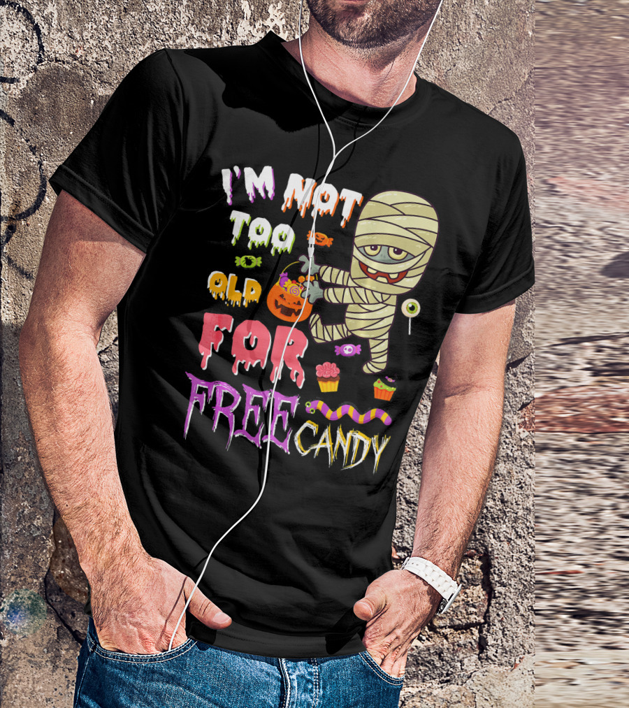 I'm Not Too Old For Free Candy Scary Mummy Halloween T-Shirt