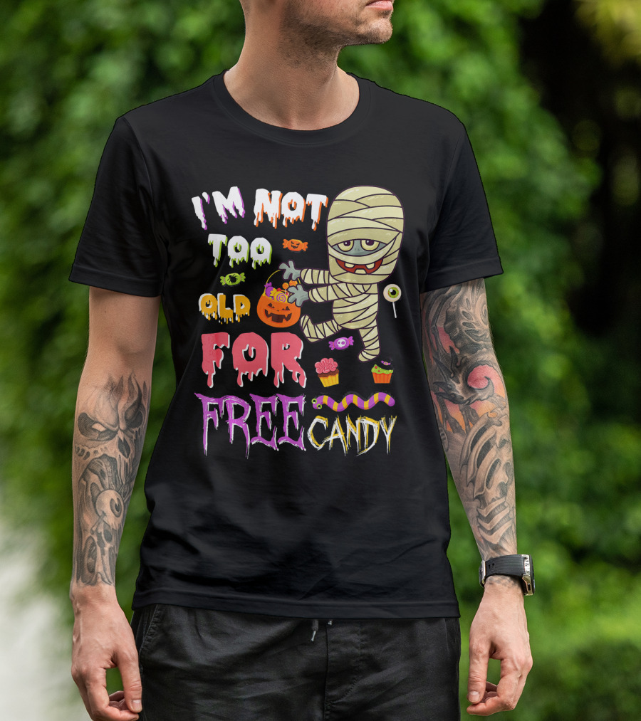 I'm Not Too Old For Free Candy Scary Mummy Halloween T-Shirt