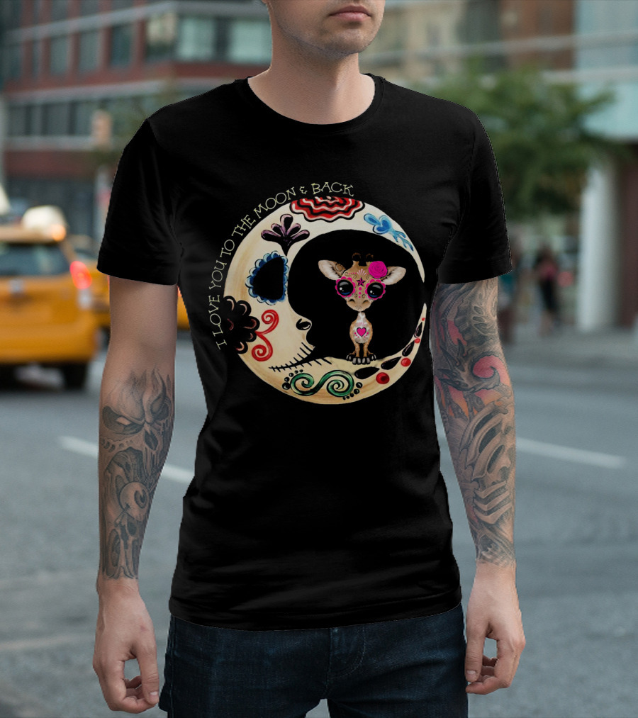 I Love You To The Moon And Back Giraffe Sugar Skull T-Shirt