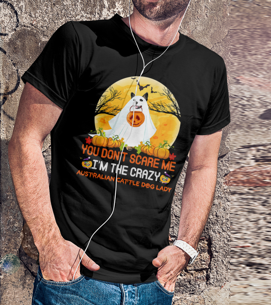 YOU DON’T SCARE ME I’M THE CRAZY AUSTRALIAN CATTLE DOG LADY T-Shirt