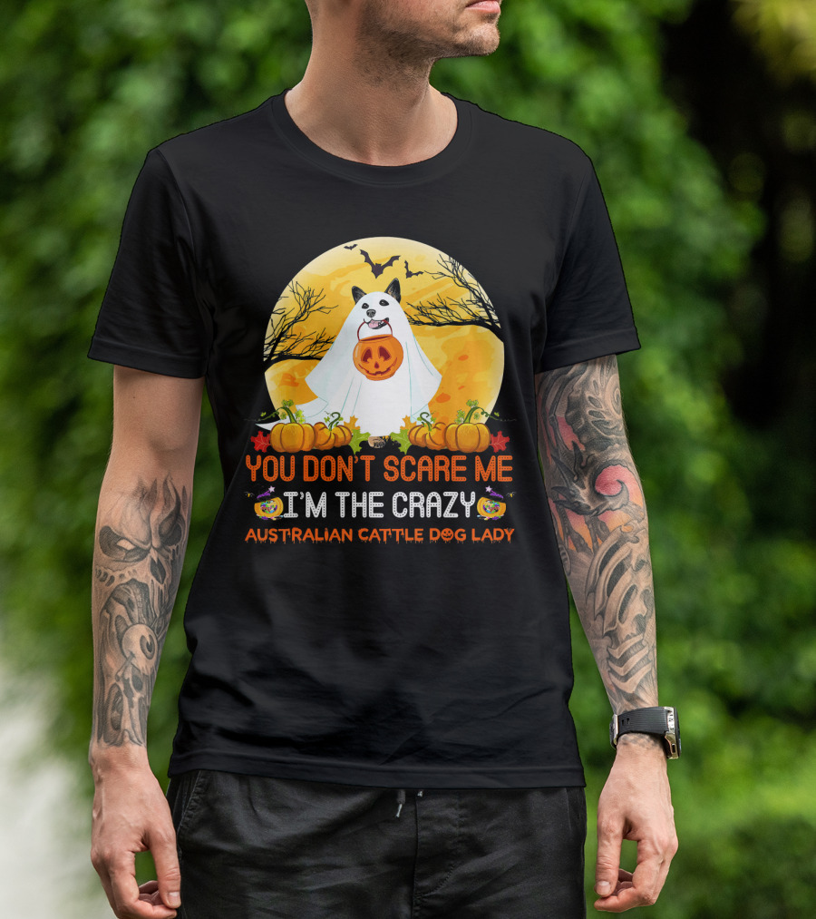 YOU DON’T SCARE ME I’M THE CRAZY AUSTRALIAN CATTLE DOG LADY T-Shirt