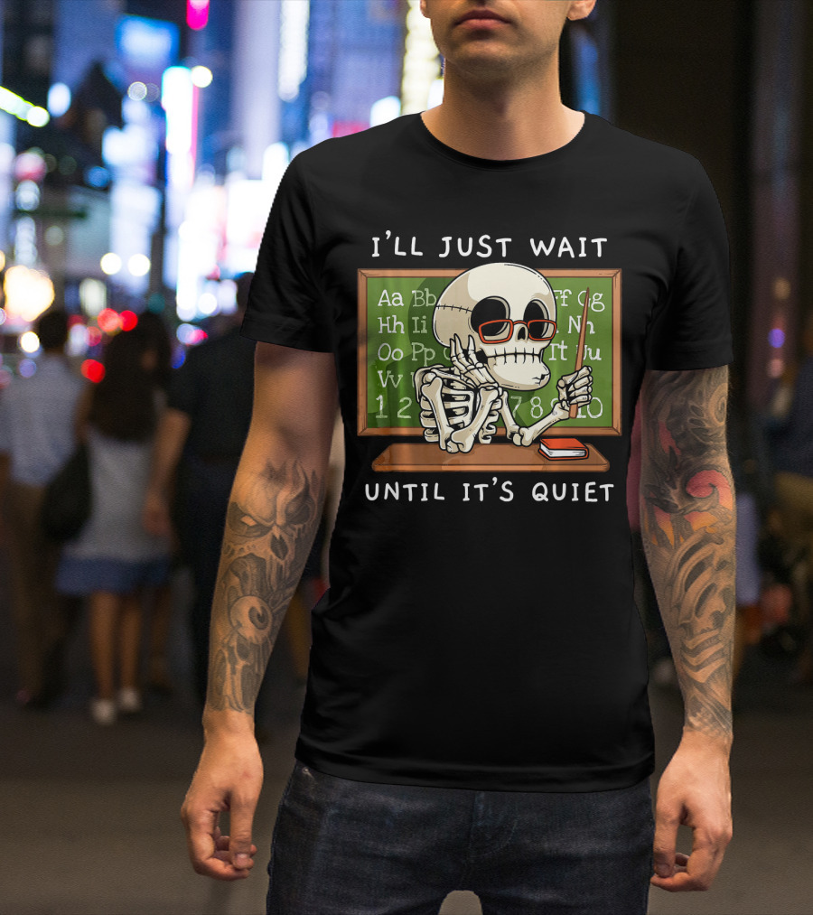 I'll Just Wait Until It's Quiet Halloween Skeleton Teacher T-Shirt