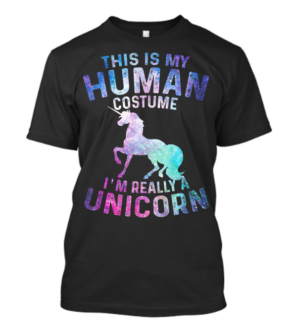 This Is My Human Costume I'm Really A Unicorn With Colorful Galaxy Unicorn Image T-Shirt