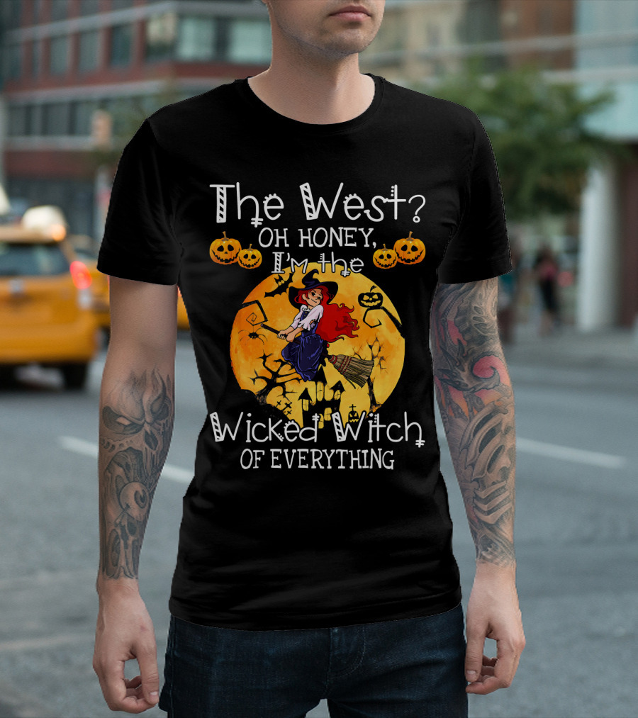 The West Oh Honey I'm The Wicked Witch Of Everything T-Shirt