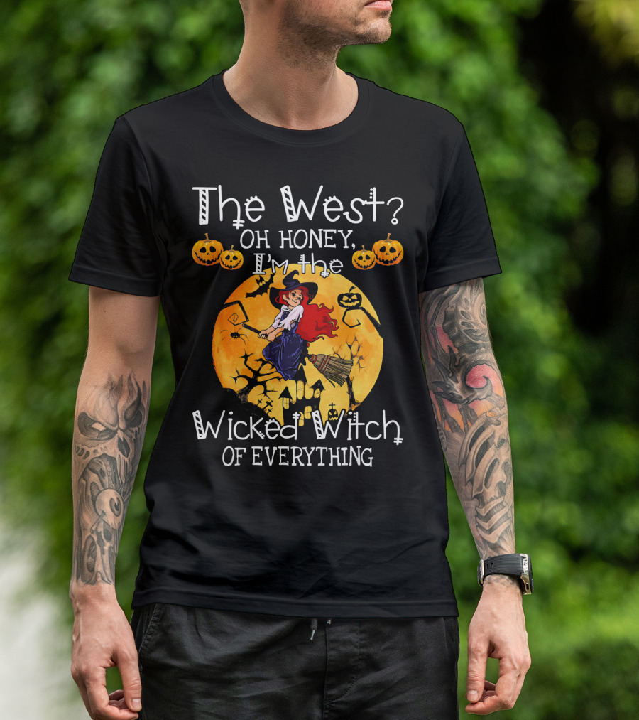 The West Oh Honey I'm The Wicked Witch Of Everything T-Shirt