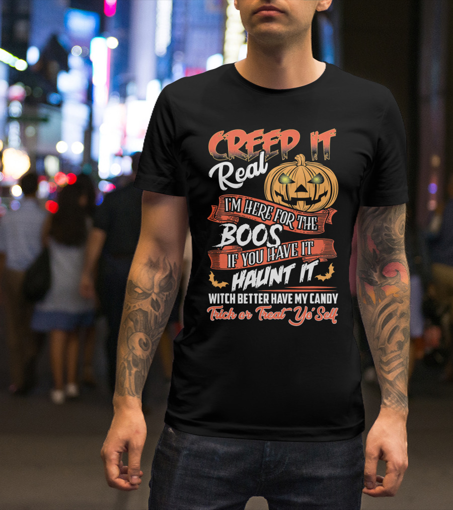Creep It Real I'm Here For The Boos If You Have It Haunt It Witch Better Have My Candy Trick Or Treat Yo' Self Pumpkin T-Shirt
