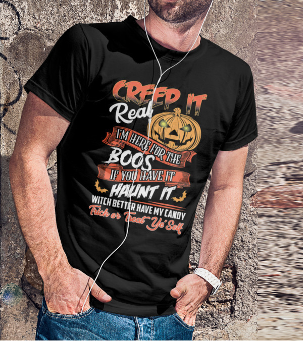 Creep It Real I'm Here For The Boos If You Have It Haunt It Witch Better Have My Candy Trick Or Treat Yo' Self Pumpkin T-Shirt
