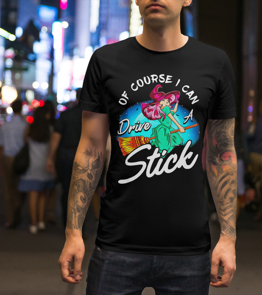 Of Course I Can Drive A Stick Cute Witch Broomstick Magic T-Shirt
