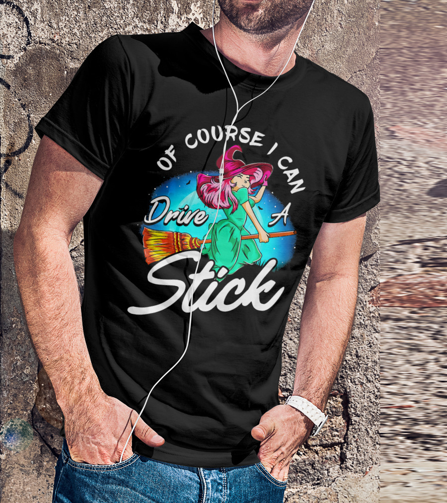 Of Course I Can Drive A Stick Cute Witch Broomstick Magic T-Shirt