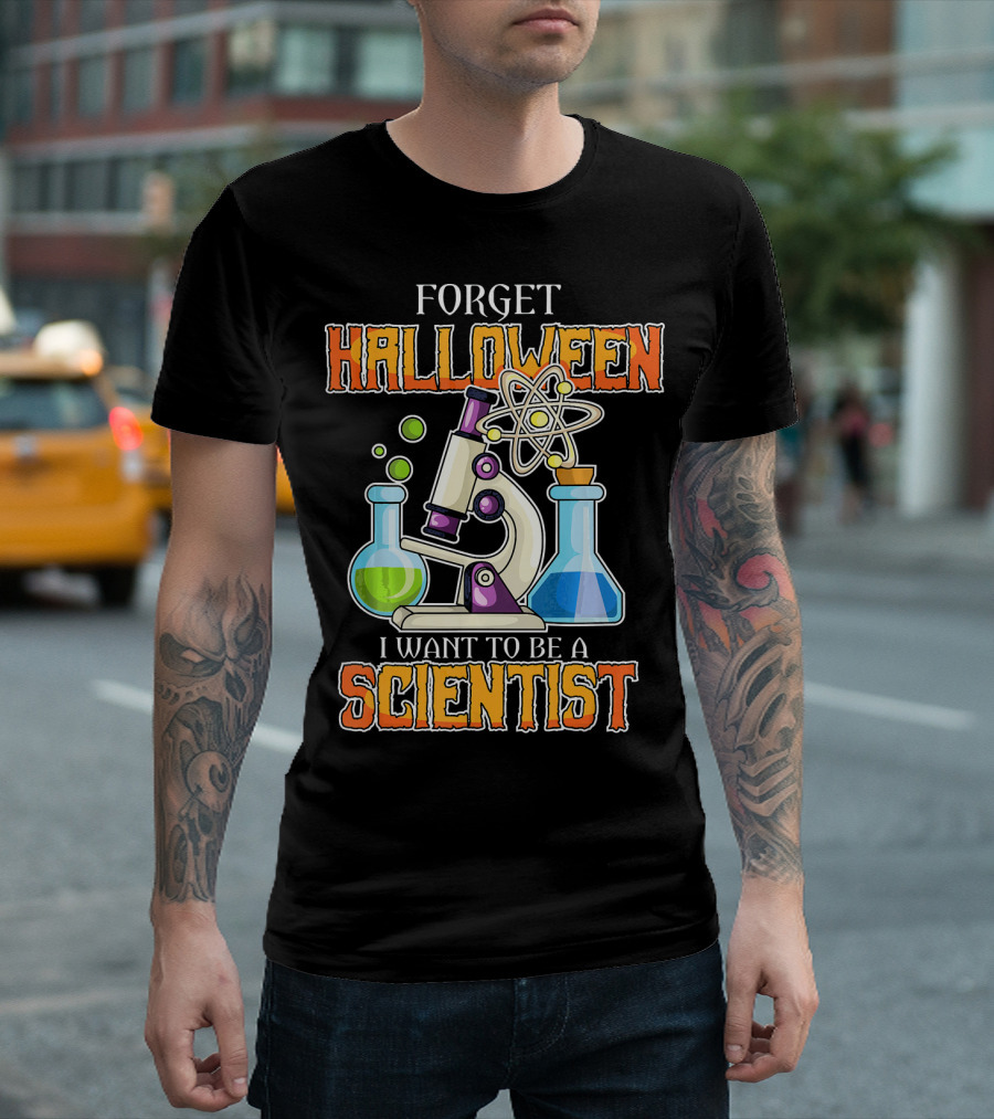 Forget Halloween I Want to Be a Scientist T-Shirt