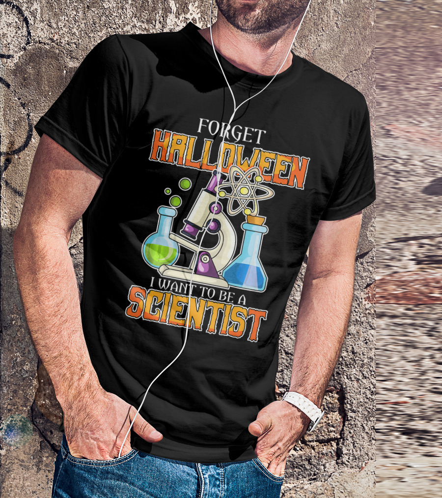 Forget Halloween I Want To Be A Scientist T-Shirt